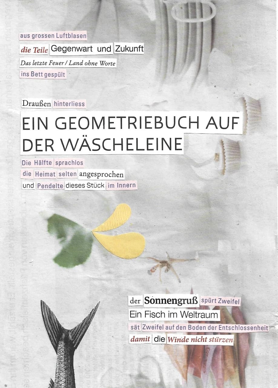 Faksimile des Sommergedichts „geometriebuch“ von Madeleine Weishaupt — eine Wort-Collage aus ausgeschnittenen Zeitungsschnipseln auf Zeitungspapier. Die Wörter lauten: aus grossen Luftblasen die Teile Gegenwart und Zukunft. Das letzte Feuer / Land ohne Worte ins Bett gespült. Draußen hinterliess ein Geometriebuch auf der Wäscheleine. Die Hälfte sprachlos, die Heimat selten angesprochen und Pendelte dieses Stück im Innern. Der Sonnengruß spürt Zweifel. Ein Fisch im Weltraum sät Zweifel auf den Boden der Entschlossenheit, damit die Winde nicht stürzen.